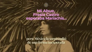 México y mi abue Fresia Castro: una historia de encuentros, libros y caminos que se abrieron